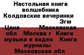 Настольная книга волшебника.Колдовские вечеринки.The Book of Wizard Parties.	Эгм › Цена ­ 100 - Московская обл., Москва г. Книги, музыка и видео » Книги, журналы   . Московская обл.,Москва г.